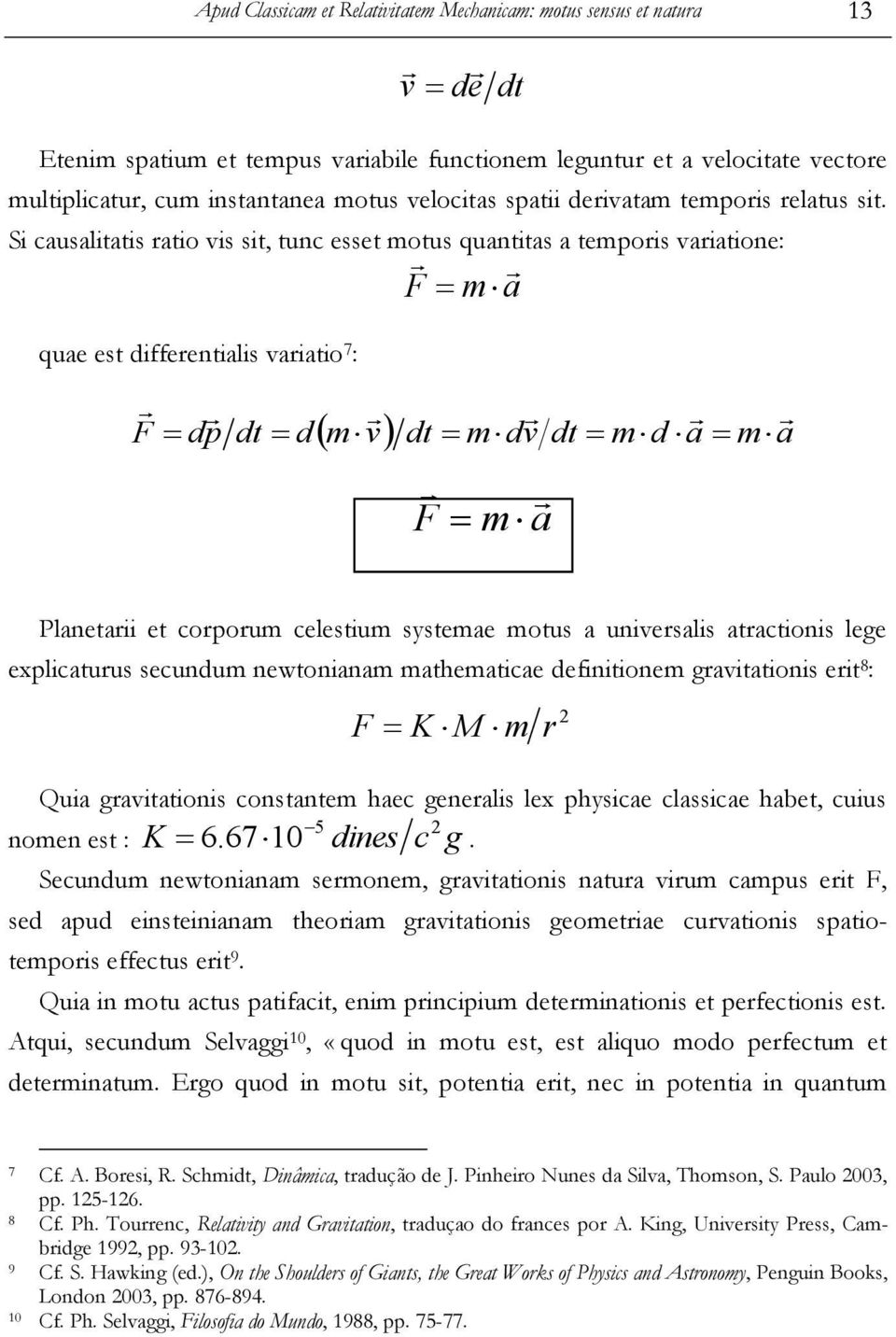 Si causalitatis ratio vis sit, tunc esset motus quantitas a temporis variatione: quae est differentialis variatio 7 : F dp dt d F m a m v dt m dv dt m d a m a F m a Planetarii et corporum celestium