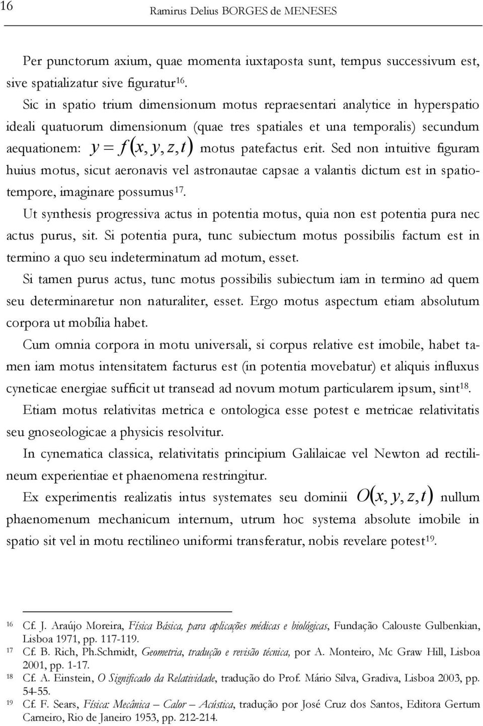 Sed non intuitive figuram aequationem: huius motus, sicut aeronavis vel astronautae capsae a valantis dictum est in spatiotempore, imaginare possumus 17.