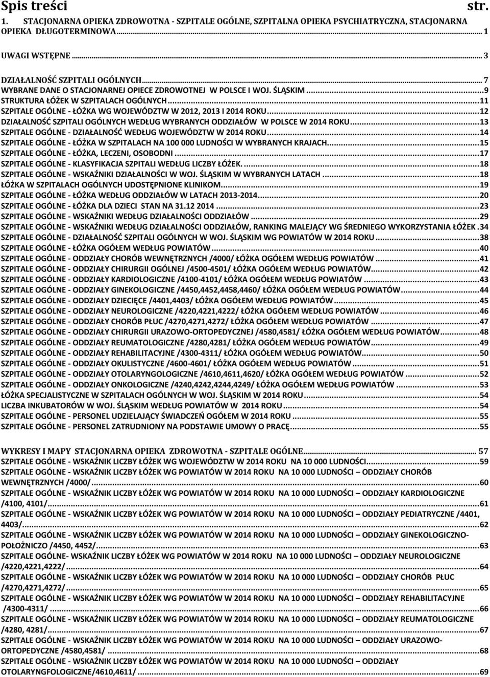 .. 12 DZIAŁALNOŚD SZPITALI OGÓLNYCH WEDŁUG WYBRANYCH ODDZIAŁÓW W POLSCE W 2014 ROKU... 13 SZPITALE OGÓLNE - DZIAŁALNOŚD WEDŁUG WOJEWÓDZTW W 2014 ROKU.