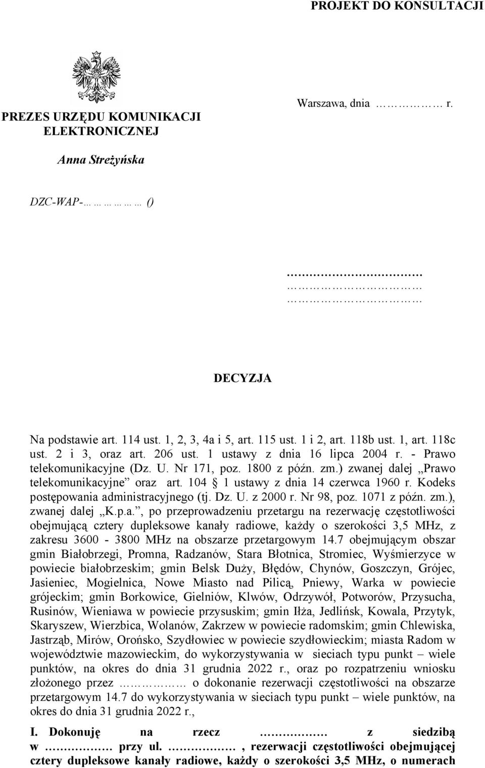 104 1 ustawy z dnia 14 czerwca 1960 r. Kodeks postępowania administracyjnego (tj. Dz. U. z 2000 r. Nr 98, poz. 1071 z późn. zm.), zwanej dalej K.p.a., po przeprowadzeniu przetargu na rezerwację częstotliwości obejmującą cztery dupleksowe kanały radiowe, każdy o szerokości 3,5 MHz, z zakresu 3600-3800 MHz na obszarze przetargowym 14.