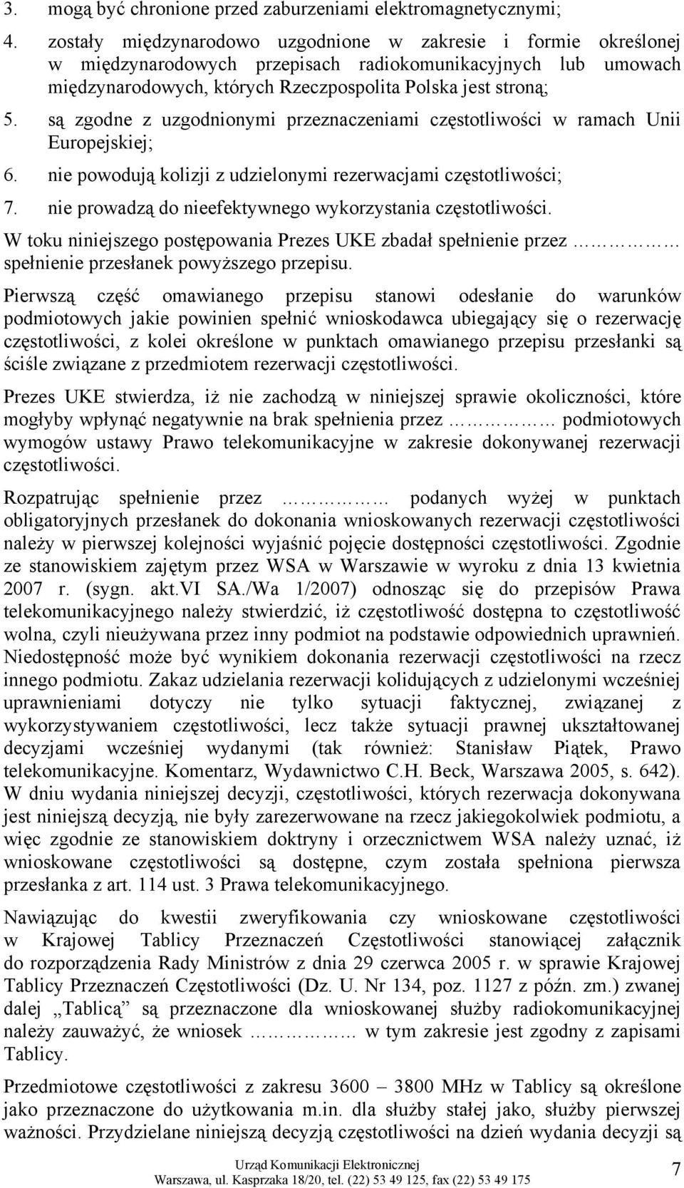 są zgodne z uzgodnionymi przeznaczeniami częstotliwości w ramach Unii Europejskiej; 6. nie powodują kolizji z udzielonymi rezerwacjami częstotliwości; 7.