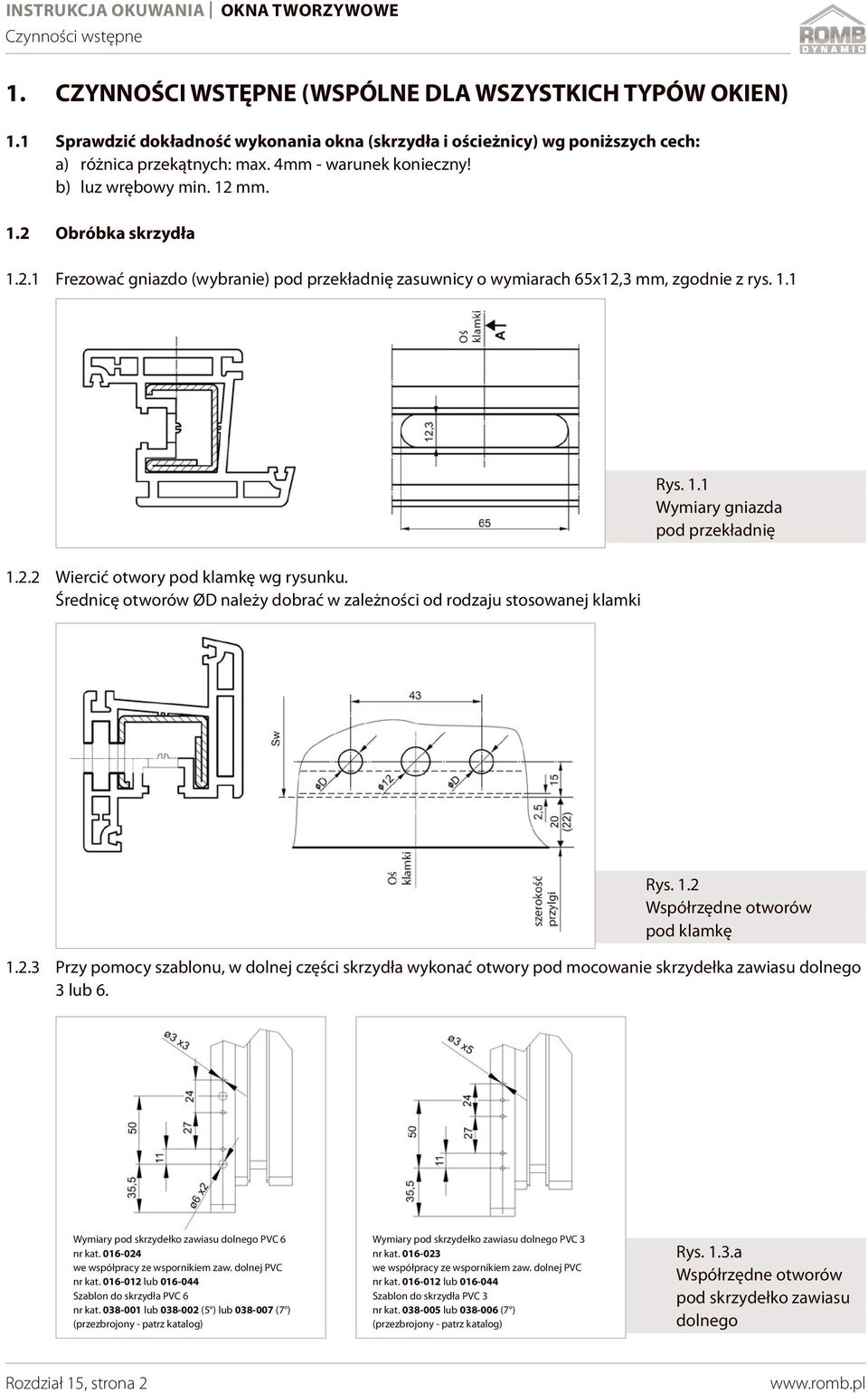 mm. 1.2 Obróbka skrzydła 1.2.1 Frezować gniazdo (wybranie) pod przekładnię zasuwnicy o wymiarach 65x12,3 mm, zgodnie z rys. 1.1 Rys. 1.1 Wymiary gniazda pod przekładnię 1.2.2 Wiercić otwory pod klamkę wg rysunku.