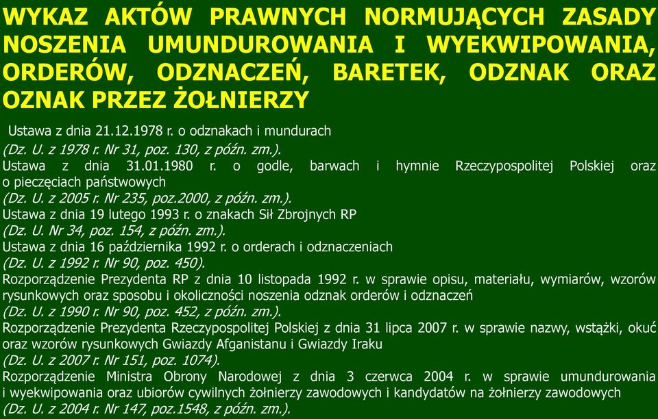 zm.). Ustawa z dnia 19 lutego 1993 r. o znakach Sił Zbrojnych RP (Dz. U. Nr 34, poz. 154, z późn. zm.). Ustawa z dnia 16 października 1992 r. o orderach i odznaczeniach (Dz. U. z 1992 r. Nr 90, poz.