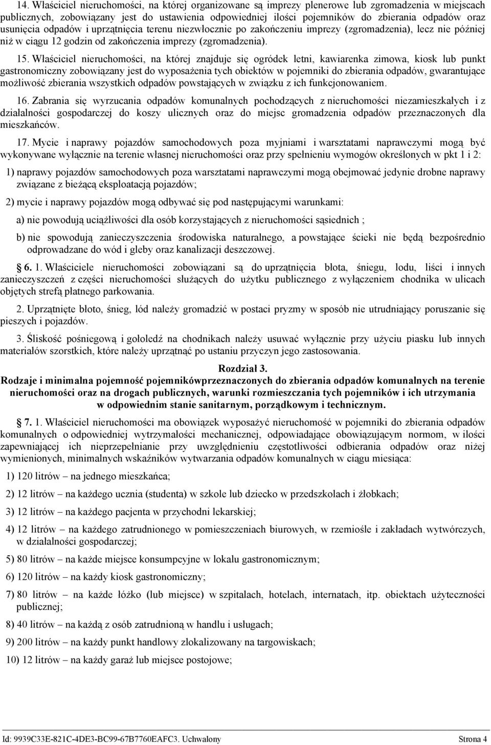 Właściciel nieruchomości, na której znajduje się ogródek letni, kawiarenka zimowa, kiosk lub punkt gastronomiczny zobowiązany jest do wyposażenia tych obiektów w pojemniki do zbierania odpadów,