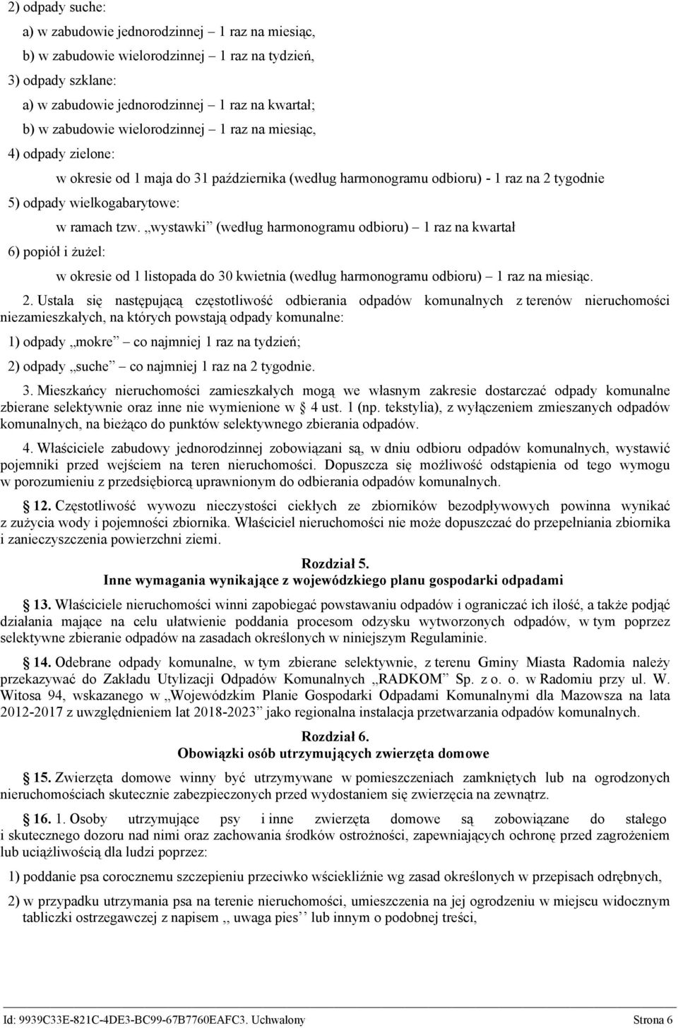 wystawki (według harmonogramu odbioru) 1 raz na kwartał 6) popiół i żużel: w okresie od 1 listopada do 30 kwietnia (według harmonogramu odbioru) 1 raz na miesiąc. 2.