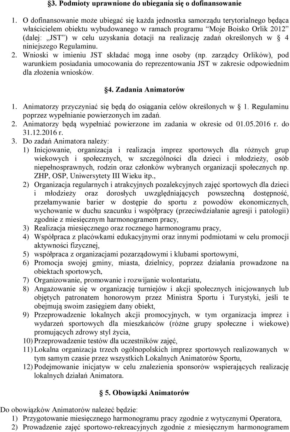 realizację zadań określonych w 4 niniejszego Regulaminu. 2. Wnioski w imieniu JST składać mogą inne osoby (np.