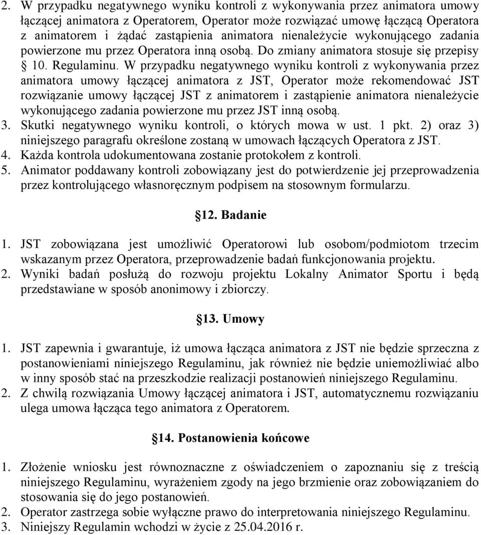 W przypadku negatywnego wyniku kontroli z wykonywania przez animatora umowy łączącej animatora z JST, Operator może rekomendować JST rozwiązanie umowy łączącej JST z animatorem i zastąpienie