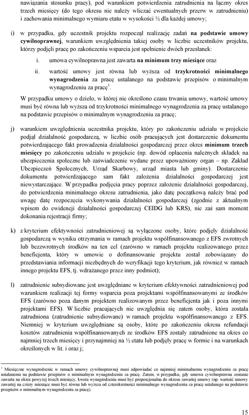 uczestników projektu, którzy podjęli pracę po zakończeniu wsparcia jest spełnienie dwóch przesłanek: i. umowa cywilnoprawna jest zawarta na minimum trzy miesiące oraz ii.