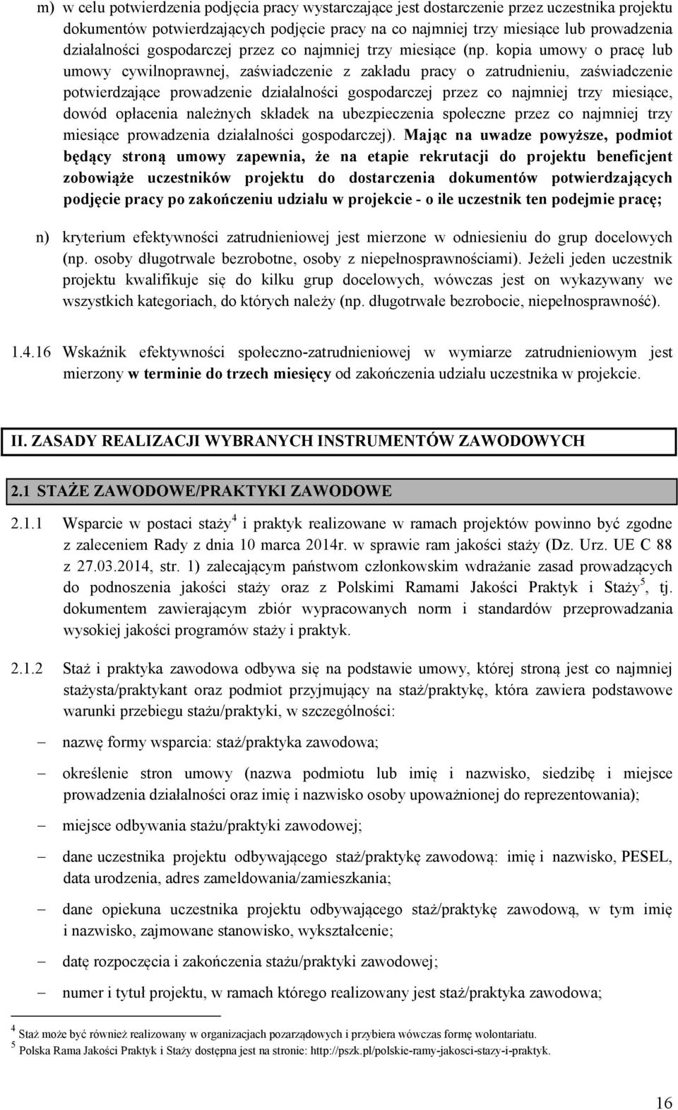 kopia umowy o pracę lub umowy cywilnoprawnej, zaświadczenie z zakładu pracy o zatrudnieniu, zaświadczenie potwierdzające prowadzenie działalności gospodarczej przez co najmniej trzy miesiące, dowód