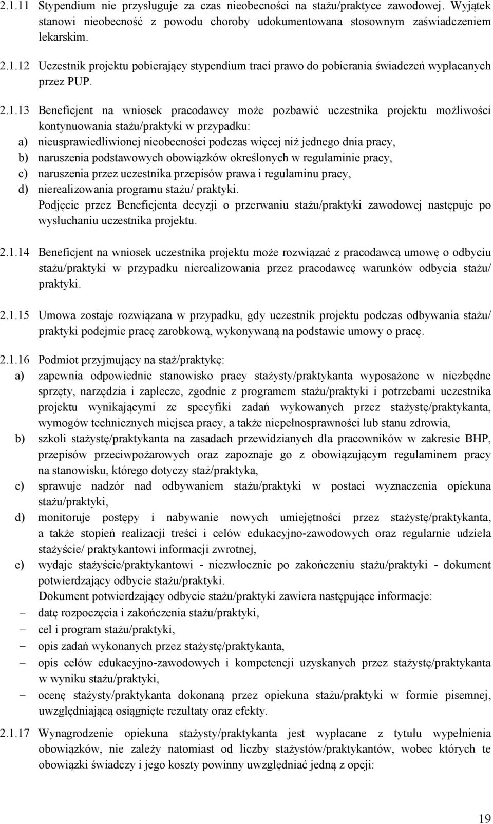 pracy, b) naruszenia podstawowych obowiązków określonych w regulaminie pracy, c) naruszenia przez uczestnika przepisów prawa i regulaminu pracy, d) nierealizowania programu stażu/ praktyki.