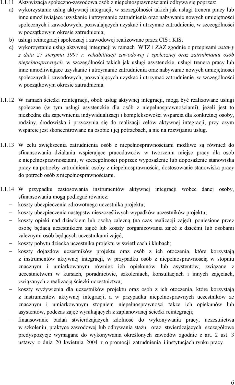 zatrudnienia; b) usługi reintegracji społecznej i zawodowej realizowane przez CIS i KIS; c) wykorzystanie usług aktywnej integracji w ramach WTZ i ZAZ zgodnie z przepisami ustawy z dnia 27 sierpnia