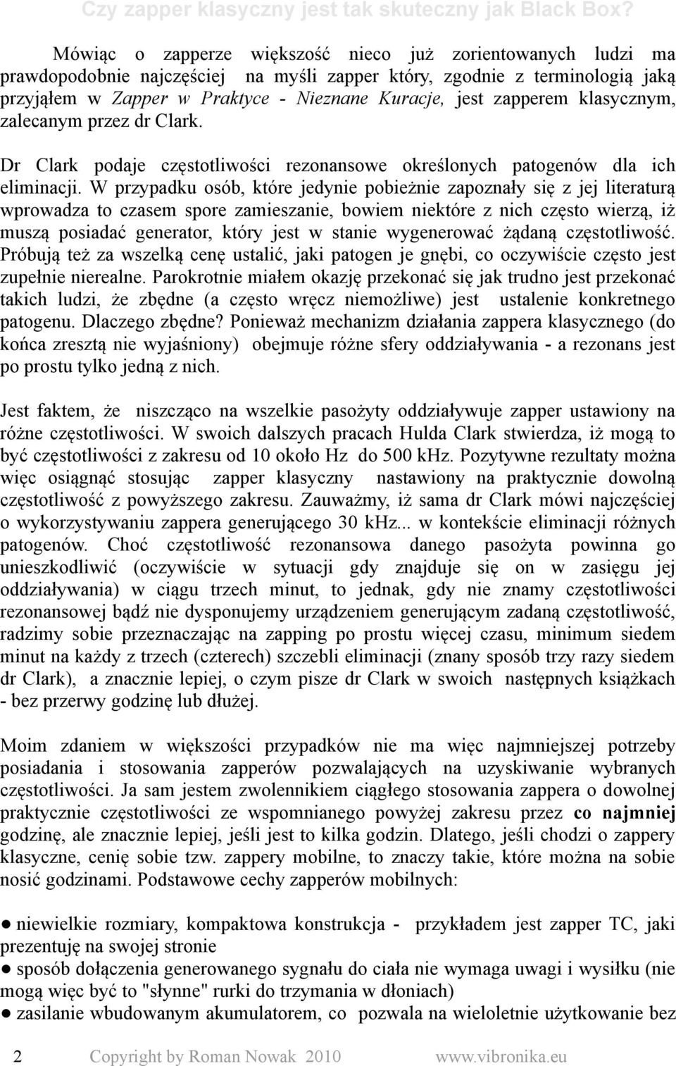 W przypadku osób, które jedynie pobieżnie zapoznały się z jej literaturą wprowadza to czasem spore zamieszanie, bowiem niektóre z nich często wierzą, iż muszą posiadać generator, który jest w stanie