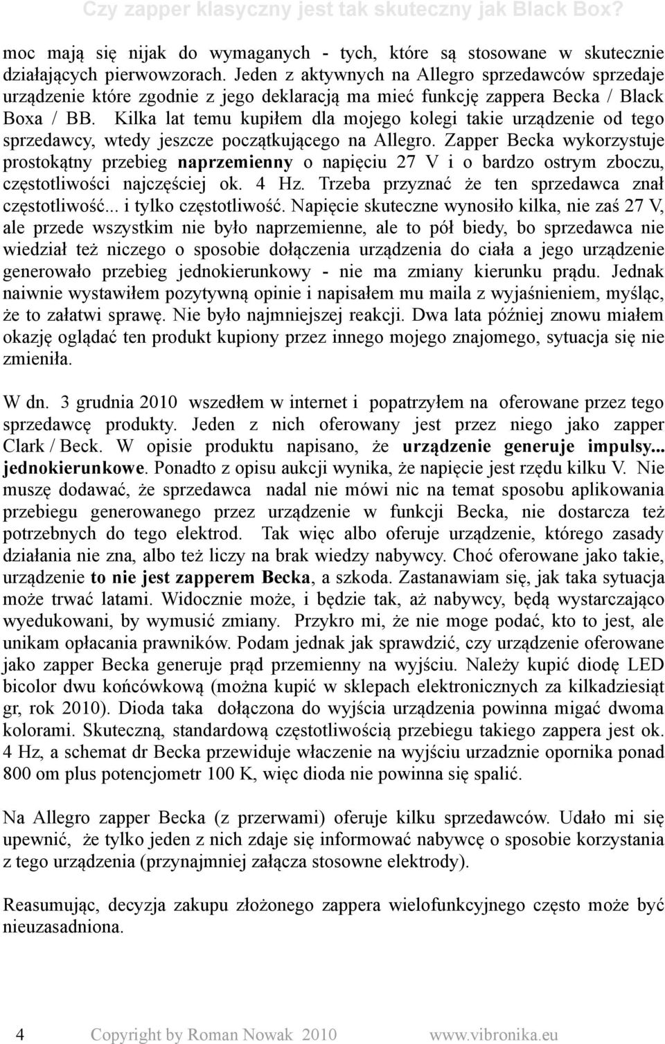 Kilka lat temu kupiłem dla mojego kolegi takie urządzenie od tego sprzedawcy, wtedy jeszcze początkującego na Allegro.