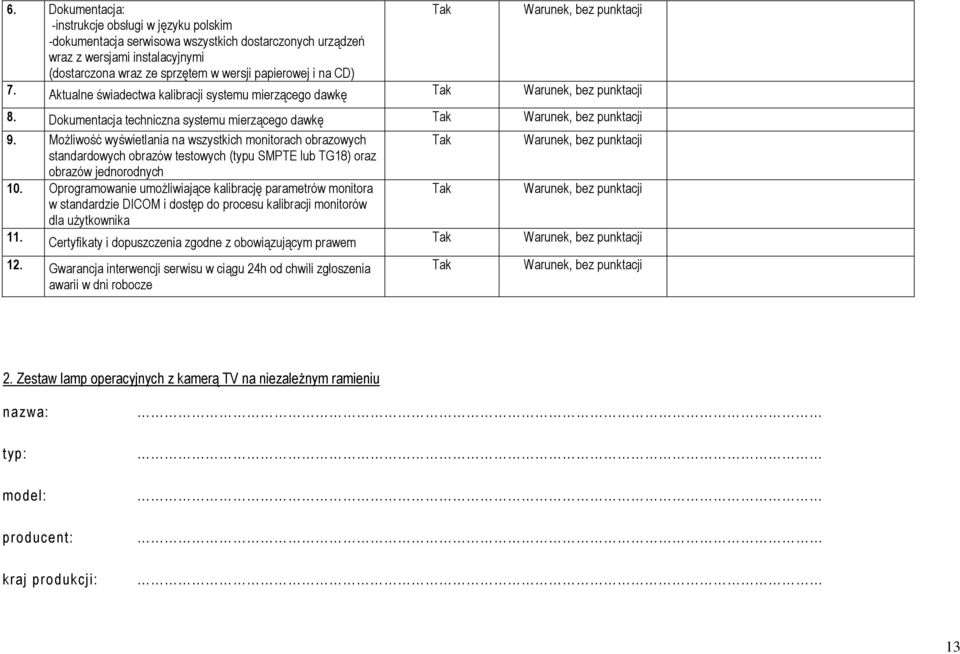 Możliwość wyświetlania na wszystkich monitorach obrazowych standardowych obrazów testowych (typu SMPTE lub TG18) oraz obrazów jednorodnych 10.