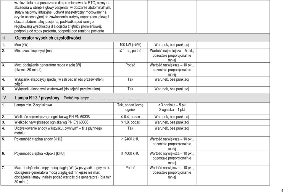 podpórki pod ramiona pacjenta Generator wysokich częstotliwości 1. Moc [kw] 100 kw (±5%) 2. Min. czas ekspozycji [ms] 1 ms, podać Wartość najsza 5 pkt., 3. Max.