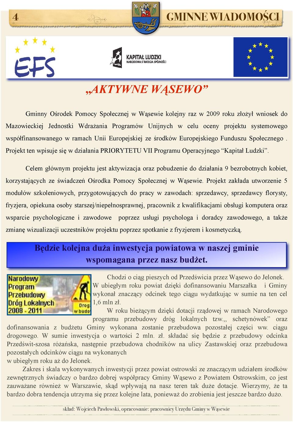 Celem głównym projektu jest aktywizacja oraz pobudzenie do działania 9 bezrobotnych kobiet, korzystających ze świadczeń Ośrodka Pomocy Społecznej w Wąsewie.