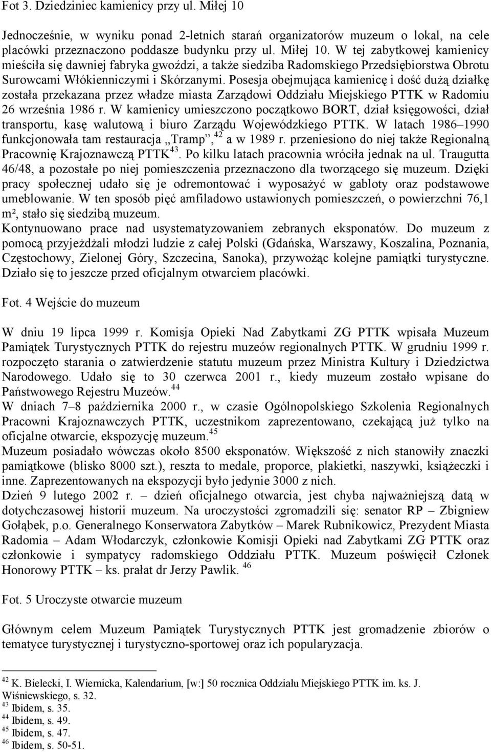 W tej zabytkowej kamienicy mieściła się dawniej fabryka gwoździ, a także siedziba Radomskiego Przedsiębiorstwa Obrotu Surowcami Włókienniczymi i Skórzanymi.