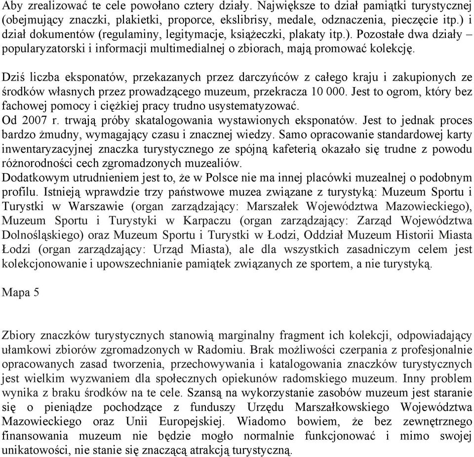 Dziś liczba eksponatów, przekazanych przez darczyńców z całego kraju i zakupionych ze środków własnych przez prowadzącego muzeum, przekracza 10 000.