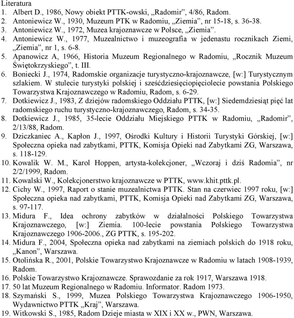 Apanowicz A, 1966, Historia Muzeum Regionalnego w Radomiu, Rocznik Muzeum Świętokrzyskiego, t. III. 6. Boniecki J., 1974, Radomskie organizacje turystyczno-krajoznawcze, [w:] Turystycznym szlakiem.