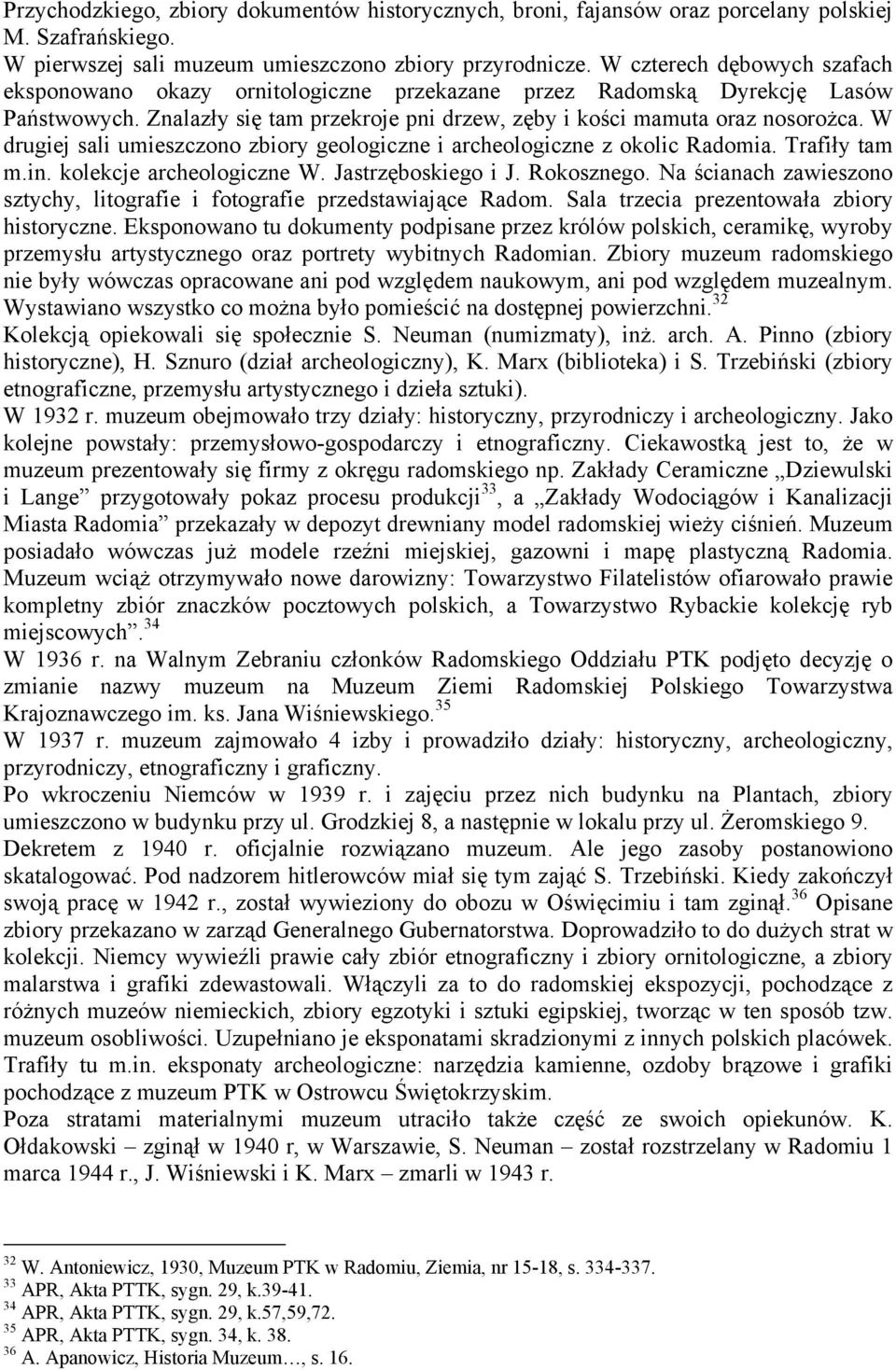 W drugiej sali umieszczono zbiory geologiczne i archeologiczne z okolic Radomia. Trafiły tam m.in. kolekcje archeologiczne W. Jastrzęboskiego i J. Rokosznego.