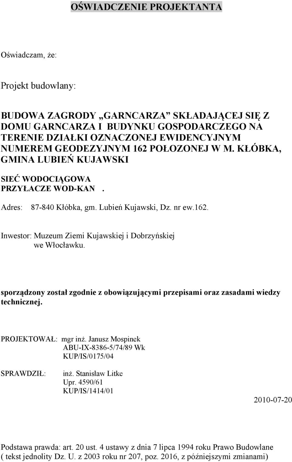 sporządzony został zgodnie z obowiązującymi przepisami oraz zasadami wiedzy technicznej. PROJEKTOWAŁ: mgr inż. Janusz Mospinek ABU-IX-8386-5/74/89 Wk KUP/IS/0175/04 SPRAWDZIŁ: inż.