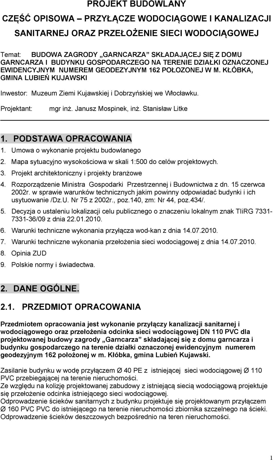 Projektant: mgr inż. Janusz Mospinek, inż. Stanisław Litke 1. PODSTAWA OPRACOWANIA 1. Umowa o wykonanie projektu budowlanego 2. Mapa sytuacyjno wysokościowa w skali 1:500 do celów projektowych. 3.