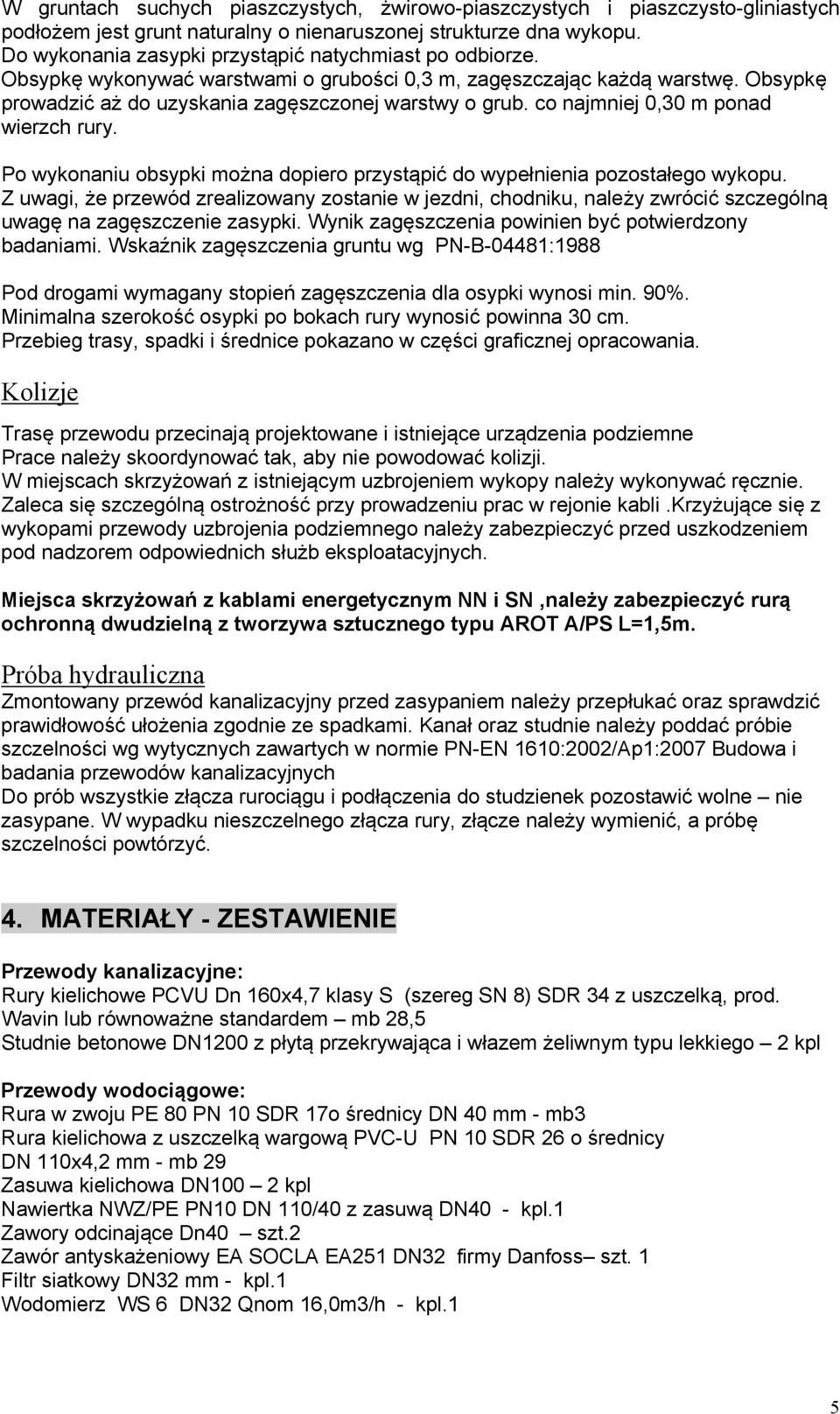 co najmniej 0,30 m ponad wierzch rury. Po wykonaniu obsypki można dopiero przystąpić do wypełnienia pozostałego wykopu.