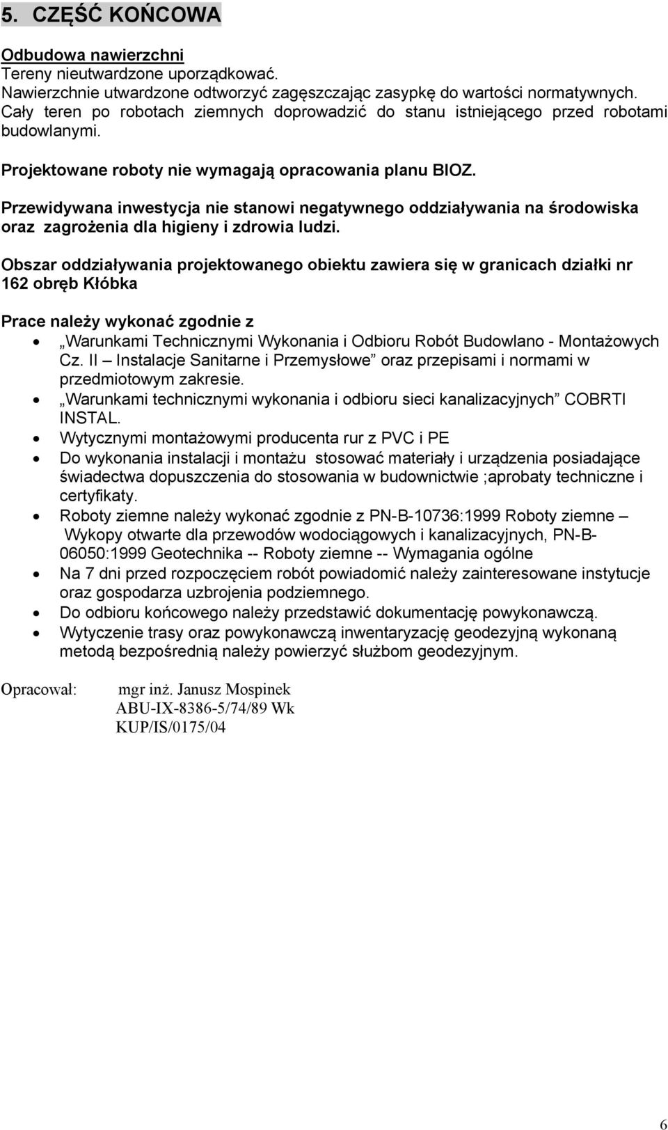 Przewidywana inwestycja nie stanowi negatywnego oddziaływania na środowiska oraz zagrożenia dla higieny i zdrowia ludzi.