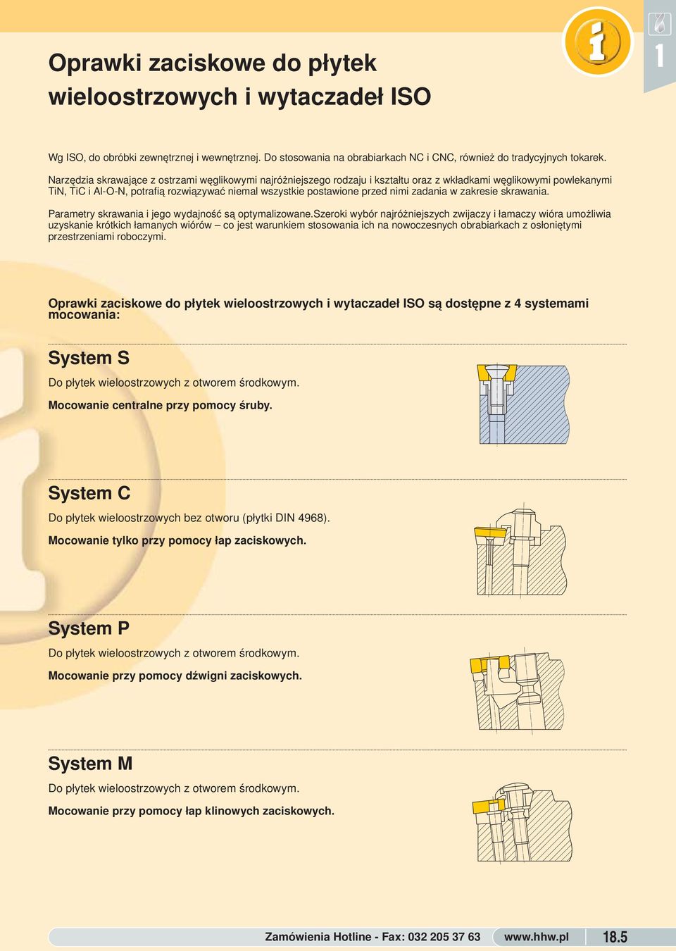 skrawania Parametry skrawania i jego wydajność są optymalizowaneszeroki wybór najróżniejszych zwijaczy i łamaczy wióra umożliwia uzyskanie krótkich łamanych wiórów co jest warunkiem stosowania ich na