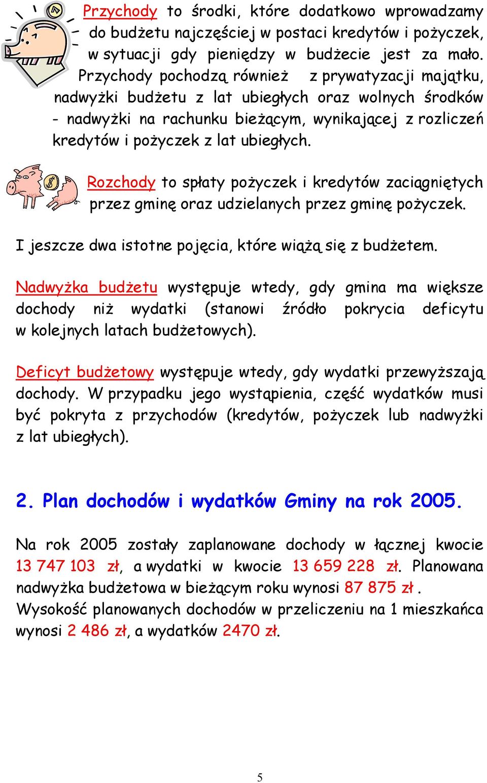 Rozchody to spłaty pożyczek i kredytów zaciągniętych przez gminę oraz udzielanych przez gminę pożyczek. I jeszcze dwa istotne pojęcia, które wiążą się z budżetem.