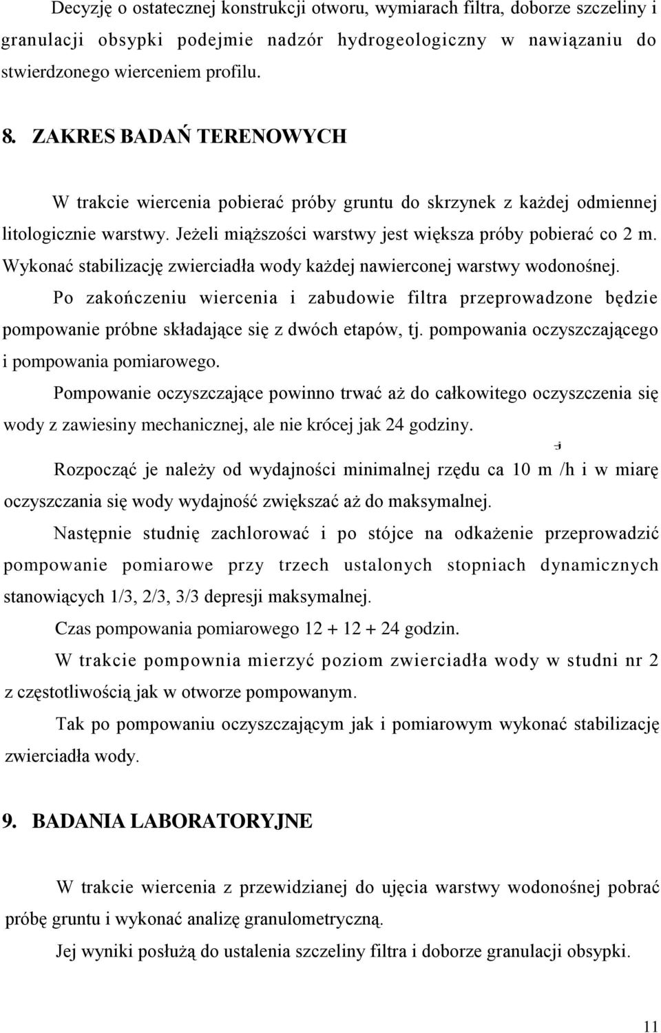 Wykonać stabilizację zwierciadła wody każdej nawierconej warstwy wodonośnej. Po zakończeniu wiercenia i zabudowie filtra przeprowadzone będzie pompowanie próbne składające się z dwóch etapów, tj.