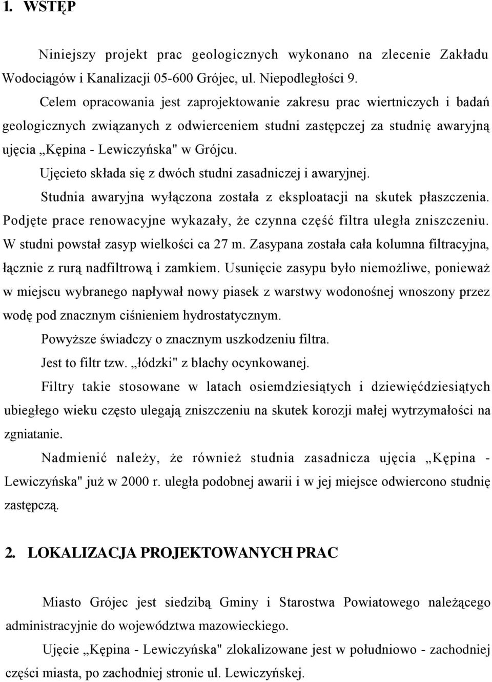 Ujęcieto składa się z dwóch studni zasadniczej i awaryjnej. Studnia awaryjna wyłączona została z eksploatacji na skutek płaszczenia.