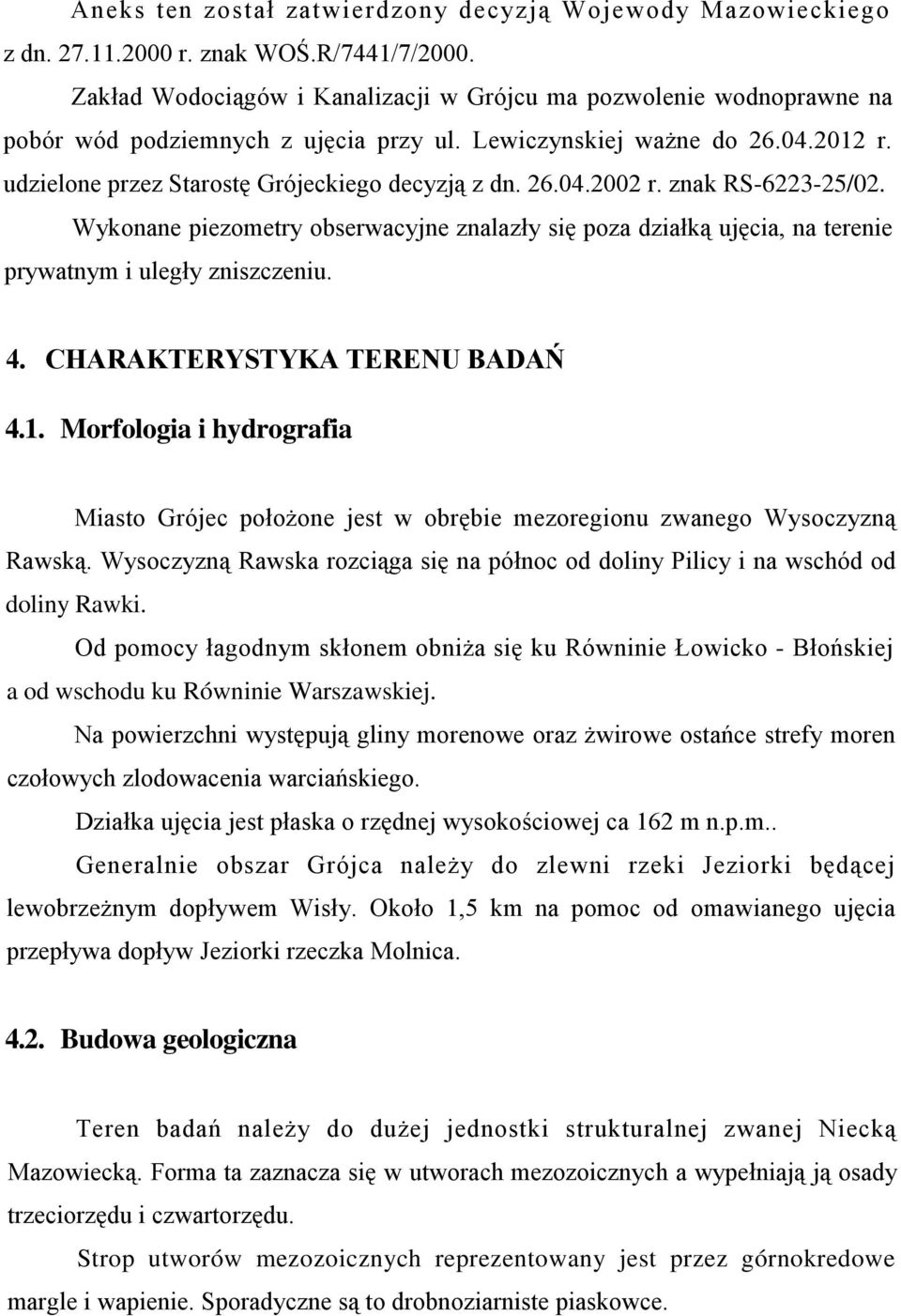 26.04.2002 r. znak RS-6223-25/02. Wykonane piezometry obserwacyjne znalazły się poza działką ujęcia, na terenie prywatnym i uległy zniszczeniu. 4. CHARAKTERYSTYKA TERENU BADAŃ 4.1.