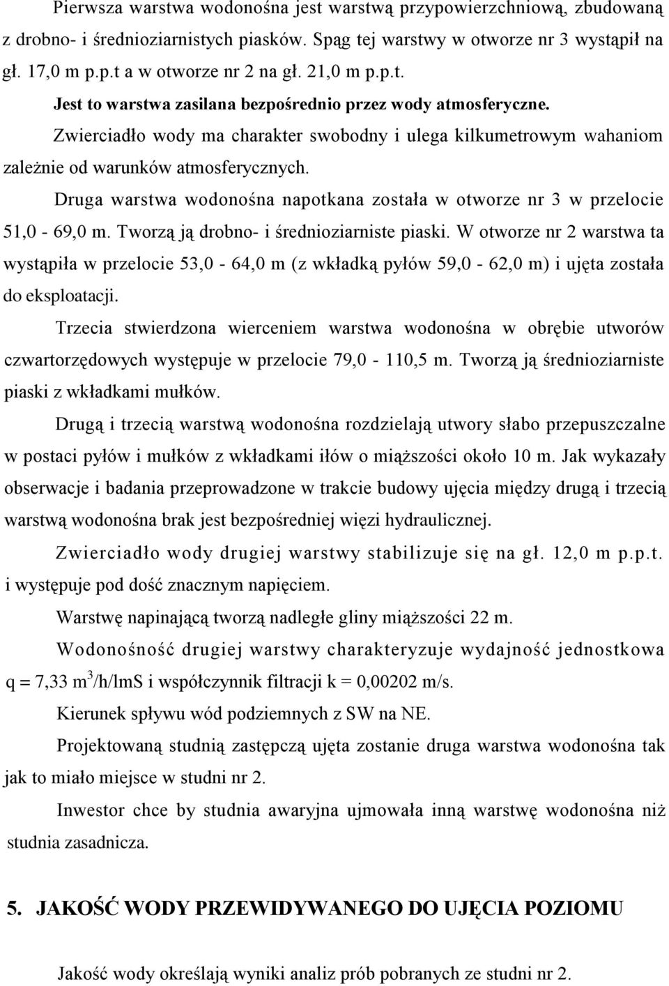 Druga warstwa wodonośna napotkana została w otworze nr 3 w przelocie 51,0-69,0 m. Tworzą ją drobno- i średnioziarniste piaski.