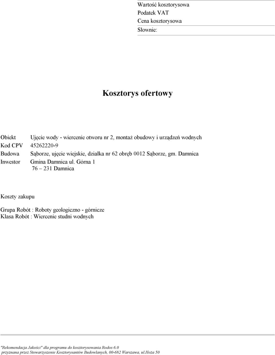 Górna 1 76 231 Damnica Koszty zakupu Grupa Robót : Roboty geologiczno - górnicze Klasa Robót : Wiercenie studni wodnych