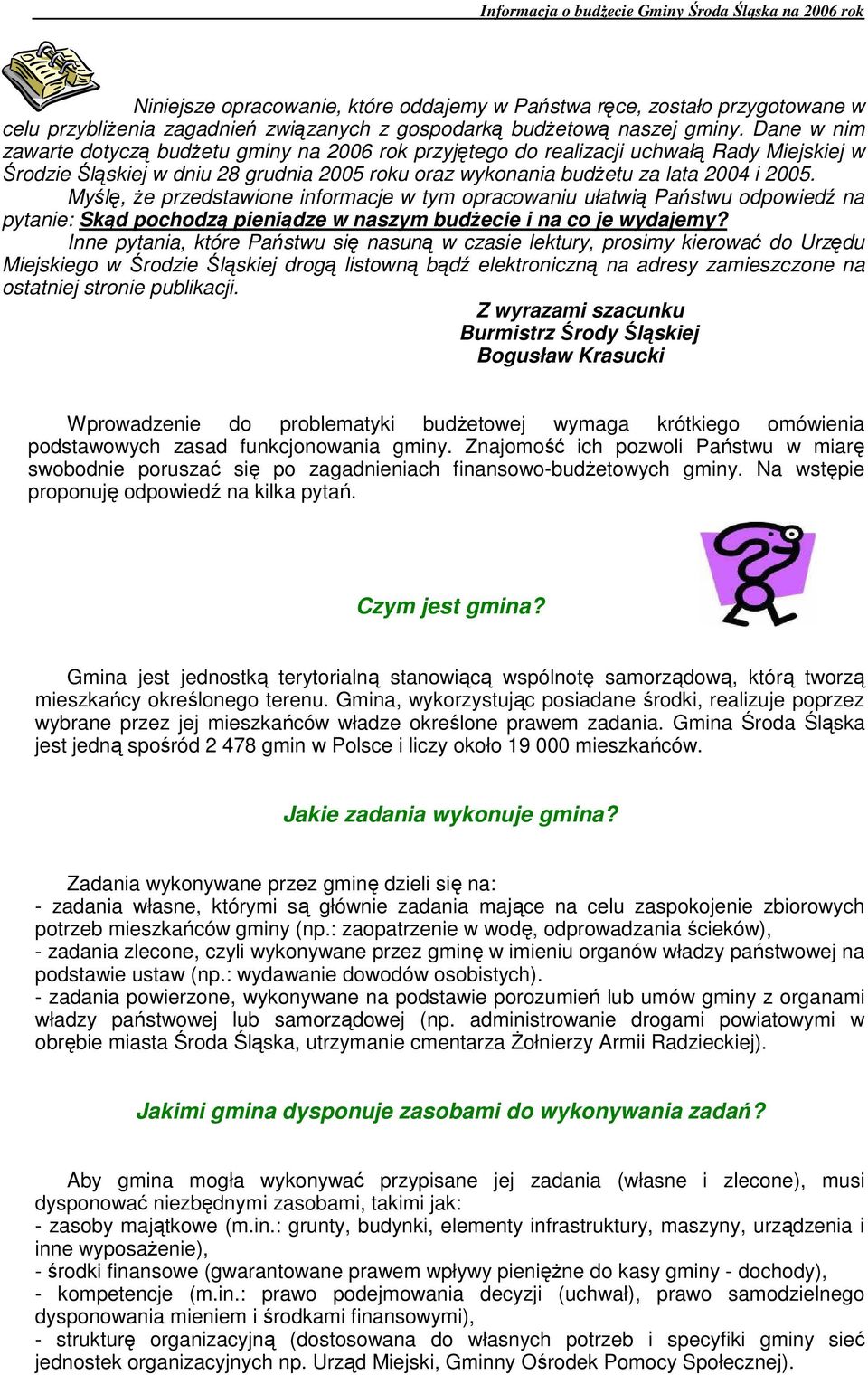 Myślę, Ŝe przedstawione informacje w tym opracowaniu ułatwią Państwu odpowiedź na pytanie: Skąd pochodzą pieniądze w naszym budŝecie i na co je wydajemy?