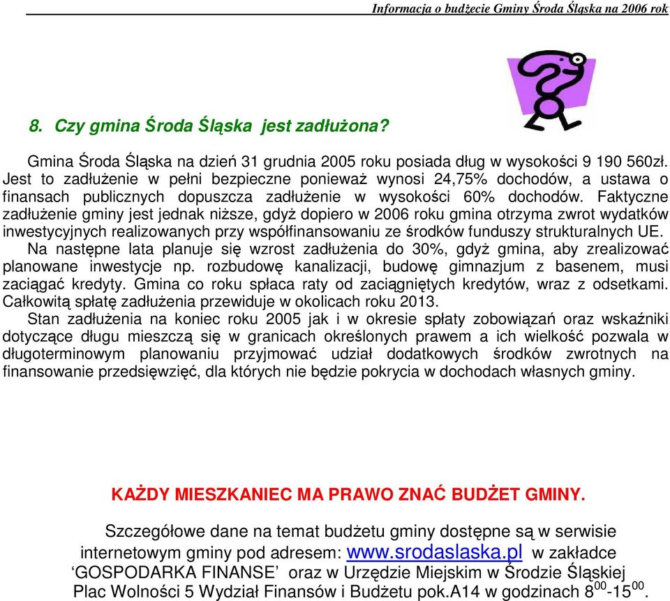 Faktyczne zadłuŝenie gminy jest jednak niŝsze, gdyŝ dopiero w 2006 roku gmina otrzyma zwrot wydatków inwestycyjnych realizowanych przy współfinansowaniu ze środków funduszy strukturalnych UE.