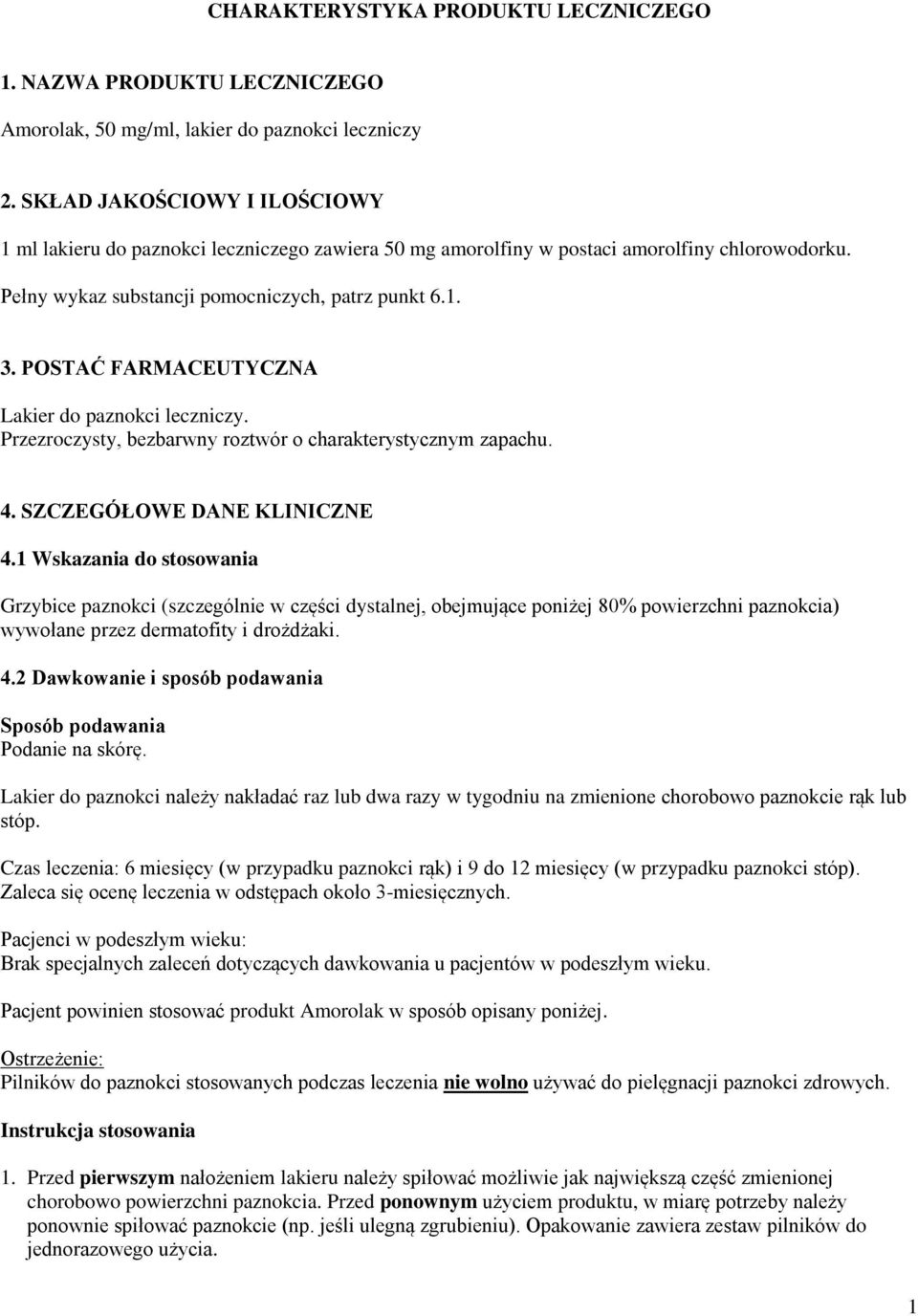 POSTAĆ FARMACEUTYCZNA Lakier do paznokci leczniczy. Przezroczysty, bezbarwny roztwór o charakterystycznym zapachu. 4. SZCZEGÓŁOWE DANE KLINICZNE 4.