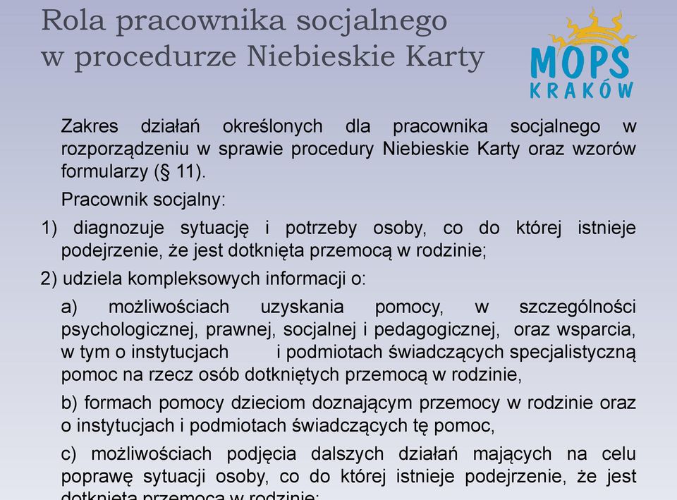 uzyskania pomocy, w szczególności psychologicznej, prawnej, socjalnej i pedagogicznej, oraz wsparcia, w tym o instytucjach i podmiotach świadczących specjalistyczną pomoc na rzecz osób dotkniętych