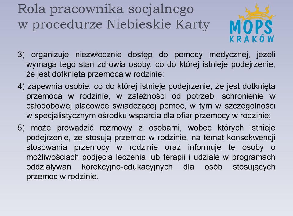 pomoc, w tym w szczególności w specjalistycznym ośrodku wsparcia dla ofiar przemocy w rodzinie; 5) może prowadzić rozmowy z osobami, wobec których istnieje podejrzenie, że stosują przemoc w rodzinie,