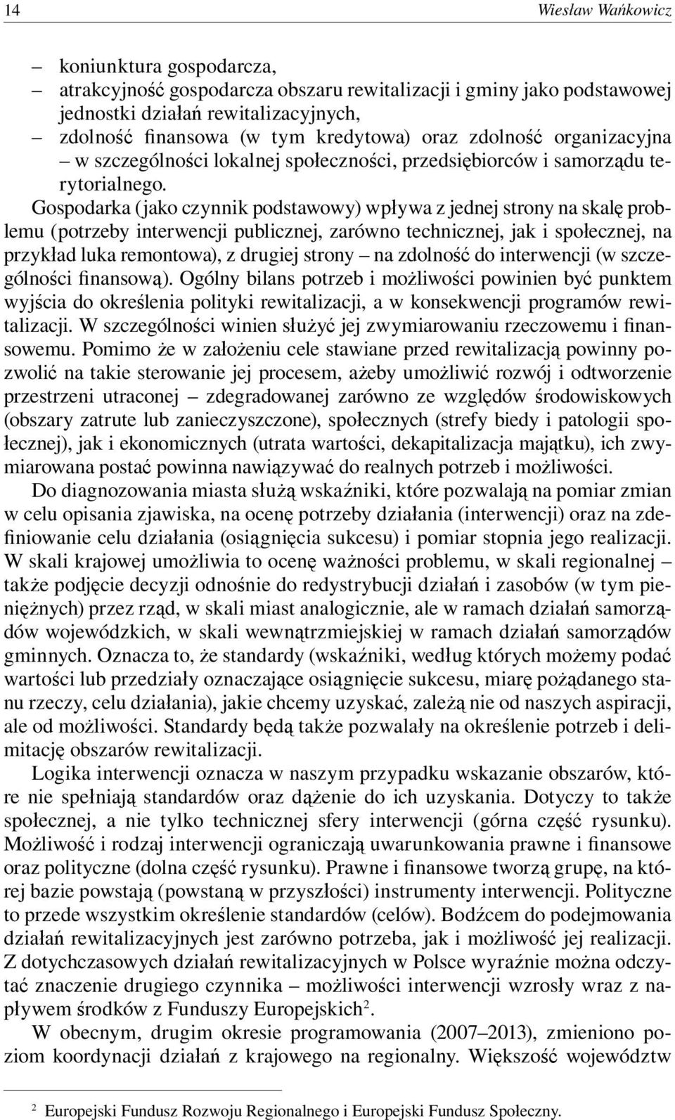 Gospodarka (jako czynnik podstawowy) wpływa z jednej strony na skalę problemu (potrzeby interwencji publicznej, zarówno technicznej, jak i społecznej, na przykład luka remontowa), z drugiej strony na