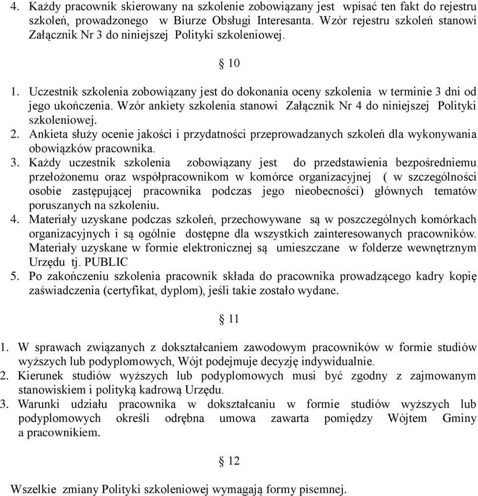 Wzór ankiety szkolenia stanowi Załącznik Nr 4 do niniejszej Polityki szkoleniowej. 2. Ankieta służy ocenie jakości i przydatności przeprowadzanych szkoleń dla wykonywania obowiązków pracownika. 3.