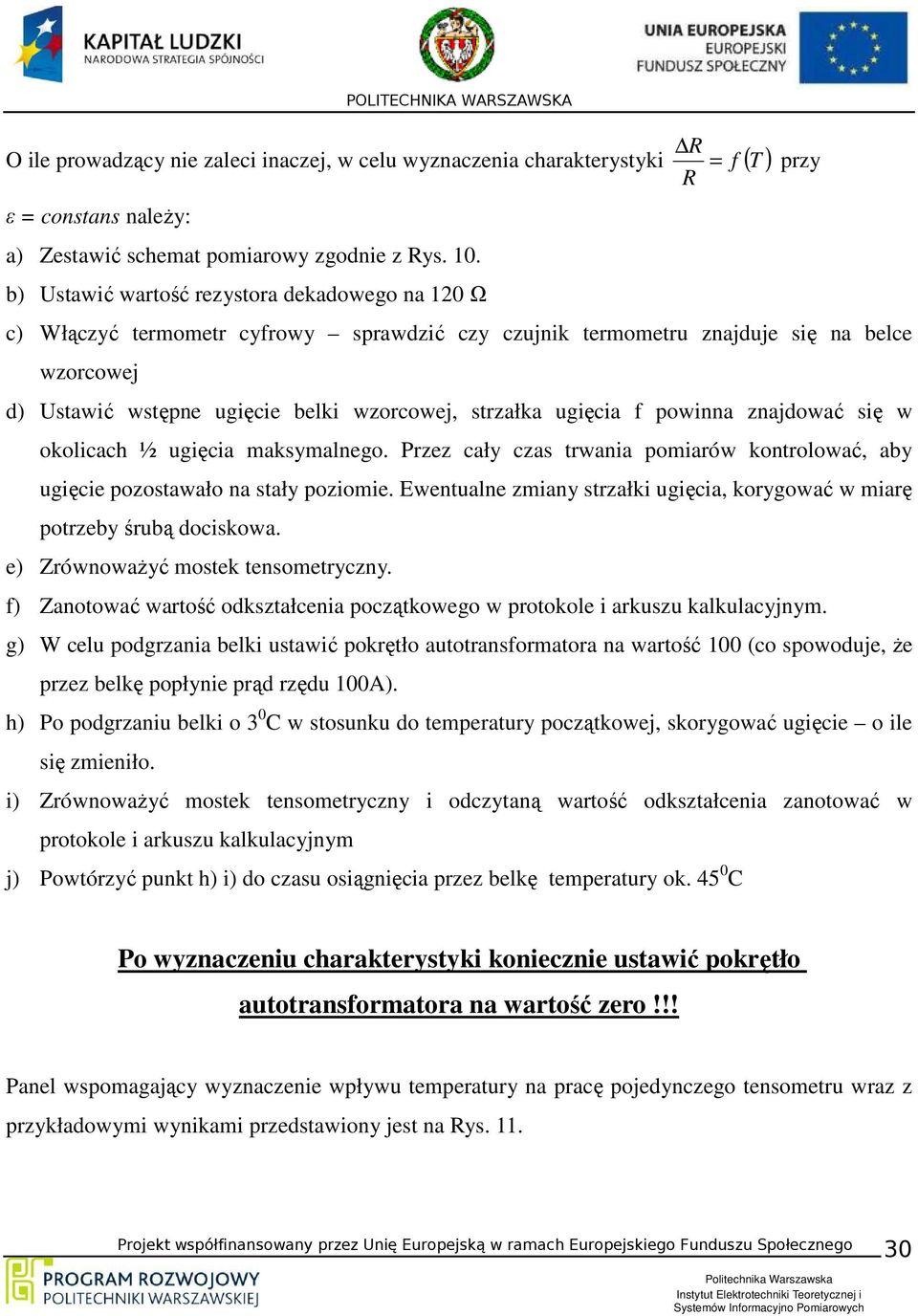 ugięcia f powinna znajdować się w okolicach ½ ugięcia maksymalnego. Przez cały czas trwania pomiarów kontrolować, aby ugięcie pozostawało na stały poziomie.