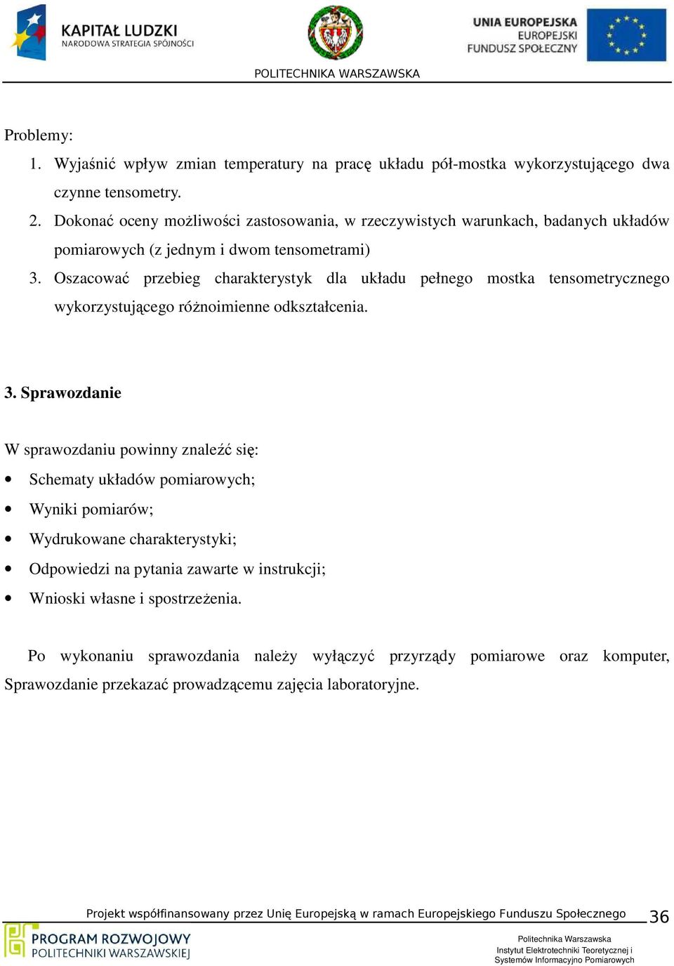 Oszacować przebieg charakterystyk dla układu pełnego mostka tensometrycznego wykorzystującego różnoimienne odkształcenia. 3.