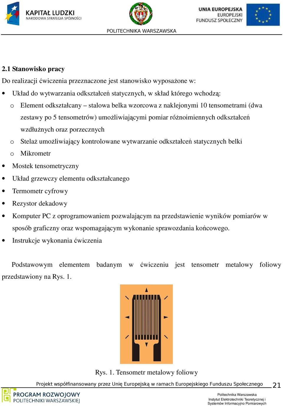 odkształceń statycznych belki o Mikrometr Mostek tensometryczny Układ grzewczy elementu odkształcanego Termometr cyfrowy ezystor dekadowy Komputer PC z oprogramowaniem pozwalającym na przedstawienie