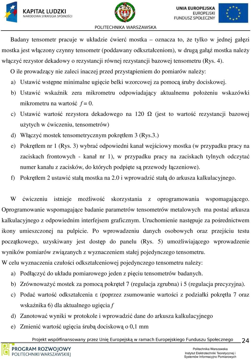 O ile prowadzący nie zaleci inaczej przed przystąpieniem do pomiarów należy: a) Ustawić wstępne minimalne ugięcie belki wzorcowej za pomocą śruby dociskowej.