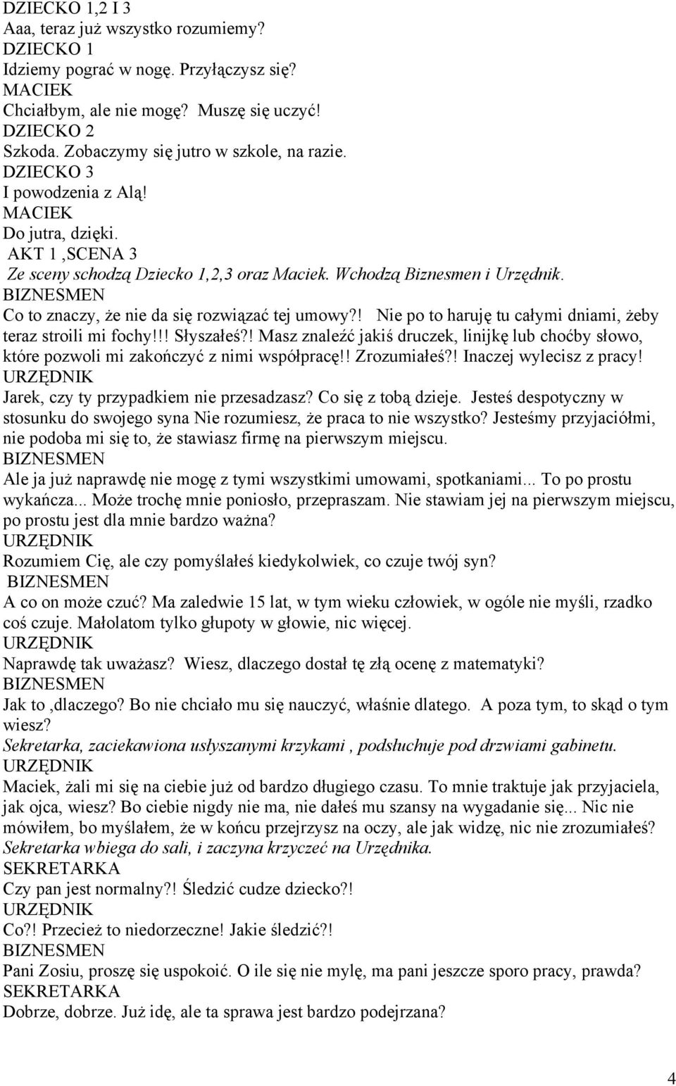 ! Nie po to haruję tu całymi dniami, żeby teraz stroili mi fochy!!! Słyszałeś?! Masz znaleźć jakiś druczek, linijkę lub choćby słowo, które pozwoli mi zakończyć z nimi współpracę!! Zrozumiałeś?