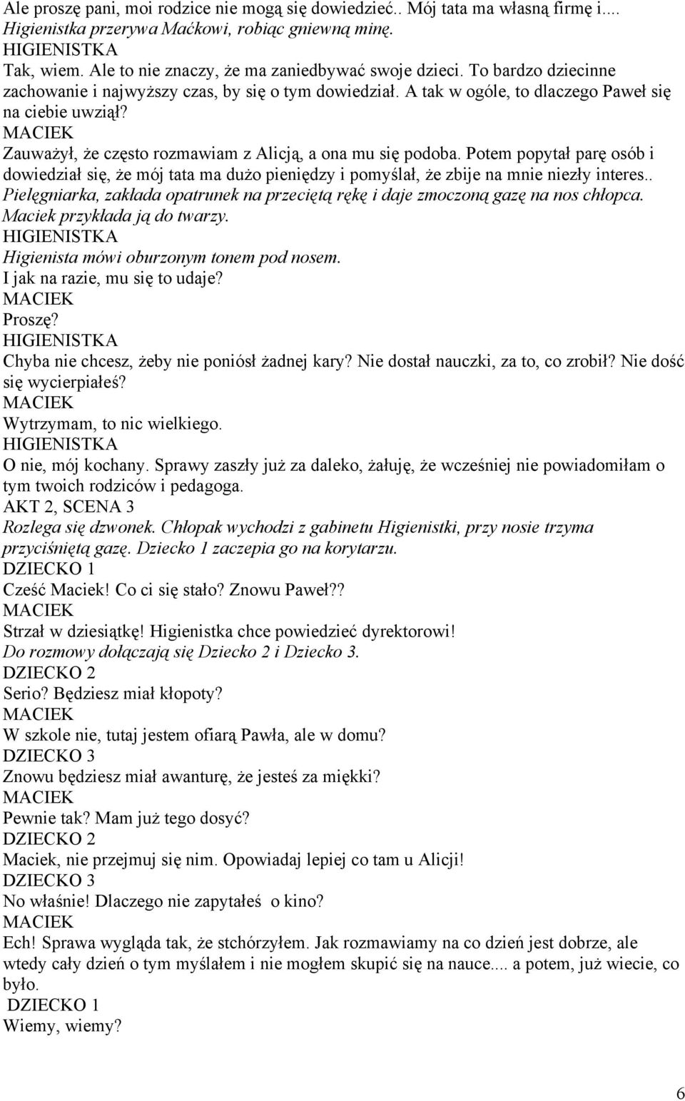 Potem popytał parę osób i dowiedział się, że mój tata ma dużo pieniędzy i pomyślał, że zbije na mnie niezły interes.