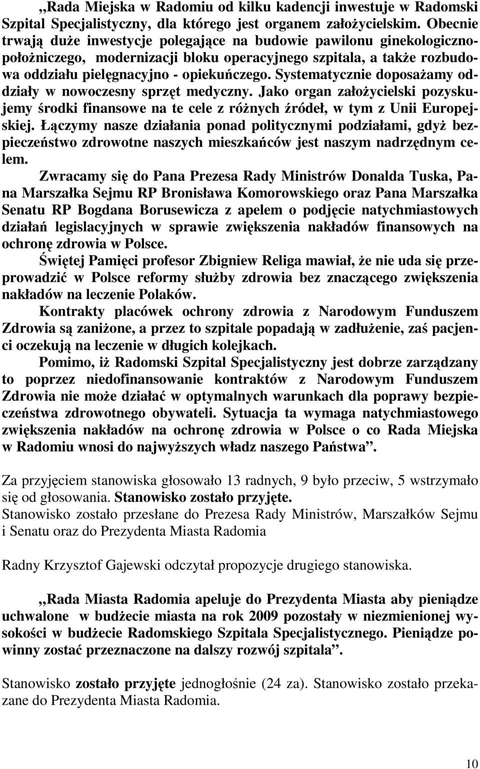 Systematycznie doposaŝamy oddziały w nowoczesny sprzęt medyczny. Jako organ załoŝycielski pozyskujemy środki finansowe na te cele z róŝnych źródeł, w tym z Unii Europejskiej.