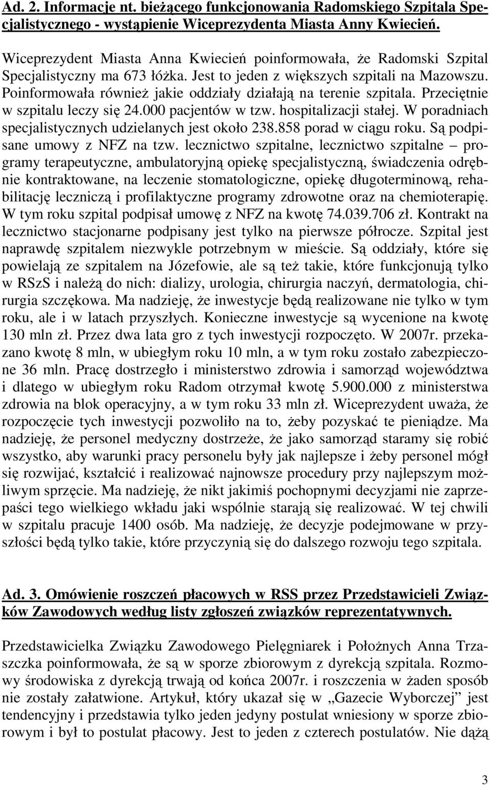 Poinformowała równieŝ jakie oddziały działają na terenie szpitala. Przeciętnie w szpitalu leczy się 24.000 pacjentów w tzw. hospitalizacji stałej.